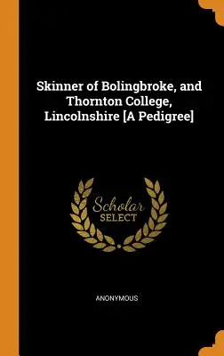 Skinner z Bolingbroke a Thornton College, Lincolnshire [Rodokmeň] - Skinner of Bolingbroke, and Thornton College, Lincolnshire [A Pedigree]