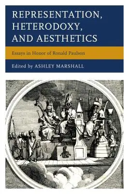 Reprezentácia, heterodoxia a estetika: Eseje na počesť Ronalda Paulsona - Representation, Heterodoxy, and Aesthetics: Essays in Honor of Ronald Paulson