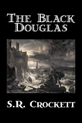 Čierny Douglas by S. R. Crockett, Beletria, Historická, Klasická, Akčná a dobrodružná - The Black Douglas by S. R. Crockett, Fiction, Historical, Classics, Action & Adventure