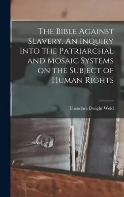 Biblia proti otroctvu. Skúmanie patriarchálneho a mozaického systému v oblasti ľudských práv - The Bible Against Slavery. An Inquiry Into the Patriarchal and Mosaic Systems on the Subject of Human Rights