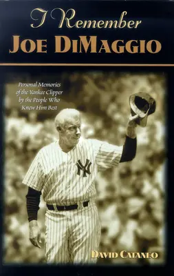 Pamätám si Joea Dimaggia: Osobné spomienky na Yankee Clippera od ľudí, ktorí ho poznali najlepšie - I Remember Joe Dimaggio: Personal Memories of the Yankee Clipper by the People Who Knew Him Best