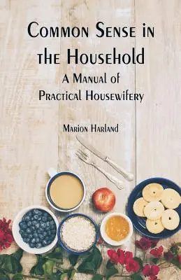 Zdravý rozum v domácnosti: Príručka praktického vedenia domácnosti - Common Sense in the Household: A Manual of Practical Housewifery