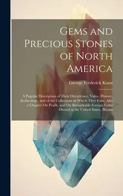 Drahokamy a drahé kamene Severnej Ameriky: Vychádzajúc z tejto knihy, v ktorej sa nachádzajú drahé kamene a drahokamy v Severnej Amerike, autor: A Popular Description of Their Occurrence, Value, History, Archology, and of the Collections in Which They in - Gems and Precious Stones of North America: A Popular Description of Their Occurrence, Value, History, Archology, and of the Collections in Which They
