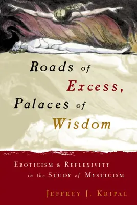 Cesty nadbytku, paláce múdrosti: Erotika a reflexivita v štúdiu mystiky - Roads of Excess, Palaces of Wisdom: Eroticism and Reflexivity in the Study of Mysticism