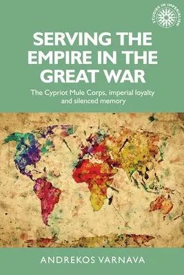 Služba impériu vo Veľkej vojne: Cyperské mulice, imperiálna lojalita a zamlčaná pamäť - Serving the Empire in the Great War: The Cypriot Mule Corps, Imperial Loyalty and Silenced Memory