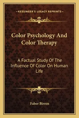 Psychológia farieb a farebná terapia: A Factual Study Of The Influence of Color On Human Life (Faktická štúdia o vplyve farieb na ľudský život) - Color Psychology And Color Therapy: A Factual Study Of The Influence Of Color On Human Life