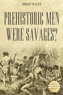 Boli pravekí ľudia divosi? - Prehistoric Men Were Savages?