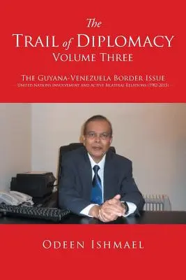 Stopy diplomacie -- tretí diel: Hraničná otázka medzi Guyanou a Venezuelou Zapojenie OSN a aktívne bilaterálne vzťahy - The Trail of Diplomacy -- Volume Three: The Guyana-Venezuela Border Issue United Nations Involvement and Active Bilateral Relations