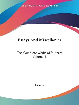 Eseje a rôzne diela: Úplné dielo Plutarchovo, zväzok 3 - Essays And Miscellanies: The Complete Works of Plutarch Volume 3