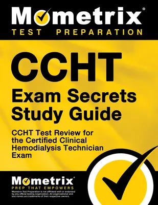 Tajná študijná príručka k skúške Ccht: Ccht Test Review for the Certified Clinical Hemodialysis Technician Exam - Ccht Exam Secrets Study Guide: Ccht Test Review for the Certified Clinical Hemodialysis Technician Exam