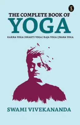 Kompletná kniha o joge: Bhakti-joga, karma-joga, rádža-joga, džňána-joga - The Complete Book of Yoga: Bhakti Yoga, Karma Yoga, Raja Yoga, Jnana Yoga