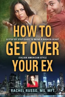 Ako sa vyrovnať so svojím bývalým: Sprievodca krok za krokom, ako napraviť zlomené srdce - taliansky americký štýl - How to Get Over Your Ex: A Step by Step Guide to Mend a Broken Heart-Italian American Style