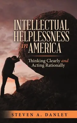 Intelektuálna bezmocnosť v Amerike: Myslieť jasne a konať racionálne - Intellectual Helplessness in America: Thinking Clearly and Acting Rationally