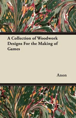 Zbierka drevárskych návrhov na výrobu hier - A Collection of Woodwork Designs For the Making of Games