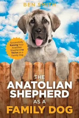 Anatolský ovčiak ako rodinný pes: Úspešná výchova anatolského ovčiaka ako rodinného psa - The Anatolian Shepherd as a Family Dog: Successfully Raising Your Anatolian Shepherd to Thrive as a Family Dog