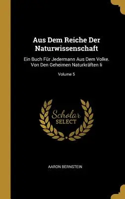 Aus dem Reiche der Naturwissenschaft: Ein Buch Fr Jedermann Aus dem Volke. Von Den Geheimen Naturkrften Ii; Volume 5 - Aus Dem Reiche Der Naturwissenschaft: Ein Buch Fr Jedermann Aus Dem Volke. Von Den Geheimen Naturkrften Ii; Volume 5