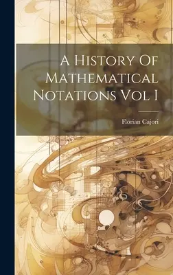 Dejiny matematických notácií, I. zväzok - A History Of Mathematical Notations Vol I