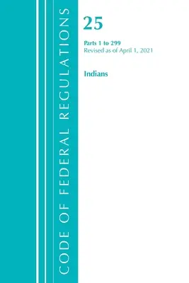 Zákonník federálnych predpisov, hlava 25 Indiáni 1-299, revidované k 1. aprílu 2021 (Úrad federálneho registra (U S )) - Code of Federal Regulations, Title 25 Indians 1-299, Revised as of April 1, 2021 (Office of the Federal Register (U S ))