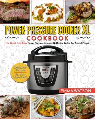 Kuchárska kniha Power Pressure Cooker XL: Knižná publikácia: Rýchly a jednoduchý tlakový hrniec XL pre inteligentných ľudí - chutné recepty pre celú rodinu - Power Pressure Cooker XL Cookbook: The Quick and Easy Power Pressure Cooker XL Recipe Guide for Smart People - Delicious Recipes for Your Whole Family