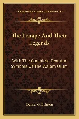 Lenapovia a ich legendy: S úplným textom a symbolmi Walam Olum - The Lenape And Their Legends: With The Complete Text And Symbols Of The Walam Olum