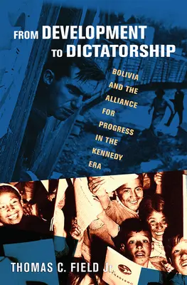 Od rozvoja k diktatúre: Bolívia a Aliancia za pokrok v Kennedyho ére - From Development to Dictatorship: Bolivia and the Alliance for Progress in the Kennedy Era