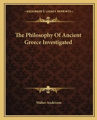 Filozofia starovekého Grécka v skúmaní - The Philosophy Of Ancient Greece Investigated