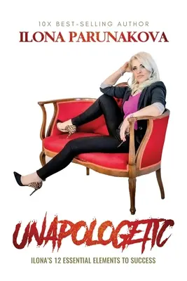 Bez výhovoriek: Iloniných 12 základných prvkov úspechu - Unapologetic: Ilona's 12 Essential Elements to Success