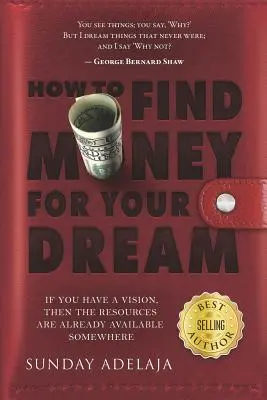 Ako nájsť peniaze na svoj sen: Ako vybudovať systém, ktorý by financoval vaše povolanie - How to Find Money for Your Dream: How to Build a System That Would Finance Your Calling