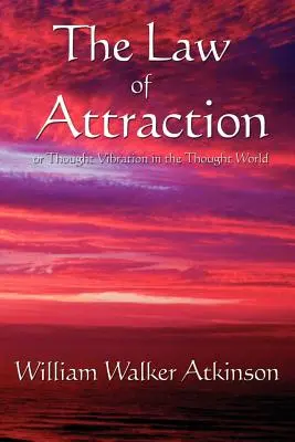 Zákon príťažlivosti: Alebo myšlienková vibrácia v myšlienkovom svete - The Law of Attraction: Or Thought Vibration in the Thought World
