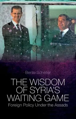 Múdrosť sýrskej hry na počkanie: Zahraničná politika pod vedením Asadovcov - The Wisdom of Syria's Waiting Game: Foreign Policy Under the Assads