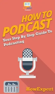 Ako na podcast: Krok za krokom: Ako na podcasting? - How to Podcast: Your Step By Step Guide to Podcasting