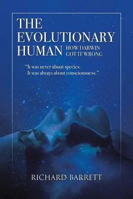 Evolučný človek: Ako sa Darwin mýlil: Nikdy nešlo o druh, vždy išlo o vedomie - The Evolutionary Human: How Darwin Got It Wrong: It was never about species, It was always about consciousness