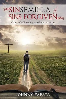 Sinsemilla k odpusteným hriechom: Od marihuany k Ježišovi - Sinsemilla to Sins Forgiven: From mind blowing marijuana to Jesus