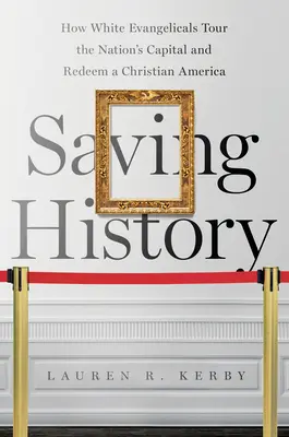 Záchrana dejín: Ako bieli evanjelici cestujú po hlavnom meste krajiny a zachraňujú kresťanskú Ameriku - Saving History: How White Evangelicals Tour the Nation's Capital and Redeem a Christian America