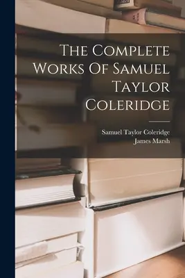 Kompletné dielo Samuela Taylora Coleridgea - The Complete Works Of Samuel Taylor Coleridge