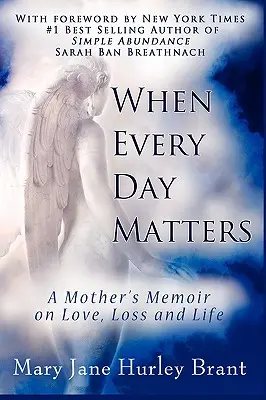 Keď na každom dni záleží, spomienky matky na lásku, stratu a život - When Every Day Matters, a Mother's Memoir on Love, Loss and Life
