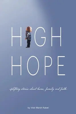Veľká nádej: Povznášajúce príbehy o domove, rodine a viere. - High Hope: Uplifting Stories About Home, Family and Faith.