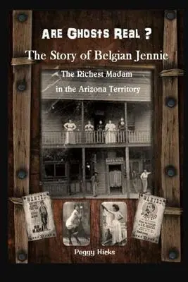 Sú duchovia skutoční? Príbeh Belgičanky Jennie: najbohatšia madam v arizonskom teritóriu - Are Ghosts Real? The Story of Belgian Jennie.: The Richest Madam in the Arizona Territory