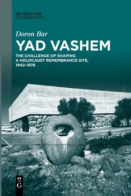 Jad Vašem: Výzva formovania pamätného miesta holokaustu, 1942-1976 - Yad Vashem: The Challenge of Shaping a Holocaust Remembrance Site, 1942-1976