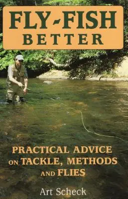 Lepšie muškárenie: Praktické rady týkajúce sa náčinia, metód a mušiek - Fly-Fish Better: Practical Advice on Tackle, Methods, and Flies