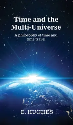 Čas a mnohovesmír: Filozofia času a cestovania v čase - Time and the Multi-Universe: A philosophy of time and time travel
