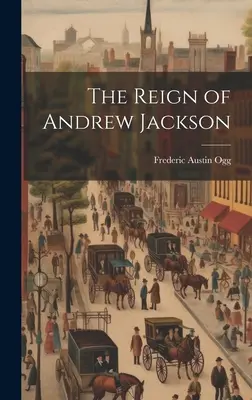 Vláda Andrewa Jacksona - The Reign of Andrew Jackson