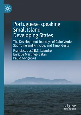 Portugalsky hovoriace malé ostrovné rozvojové štáty: Východný Timor: cesty rozvoja na Cabo Verde, v So Tom a Prncipe a vo Východnom Timore - Portuguese-Speaking Small Island Developing States: The Development Journeys of Cabo Verde, So Tom and Prncipe, and Timor-Leste