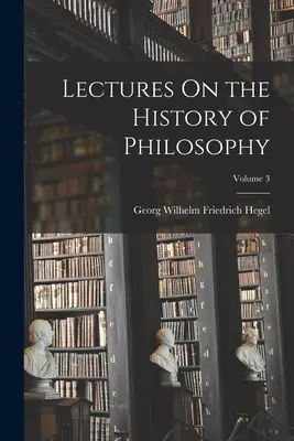Prednášky z dejín filozofie; 3. zväzok - Lectures On the History of Philosophy; Volume 3