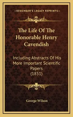Život ctihodného Henryho Cavendisha: Vrátane abstraktov jeho významnejších vedeckých prác (1851) - The Life Of The Honorable Henry Cavendish: Including Abstracts Of His More Important Scientific Papers (1851)