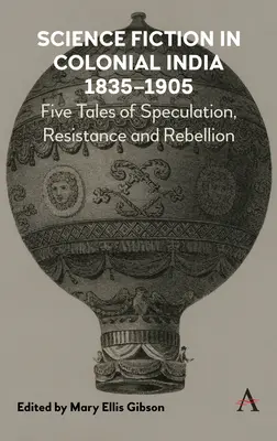 Vedecká fantastika v koloniálnej Indii, 1835-1905: Päť príbehov o špekuláciách, odpore a vzbure - Science Fiction in Colonial India, 1835-1905: Five Stories of Speculation, Resistance and Rebellion