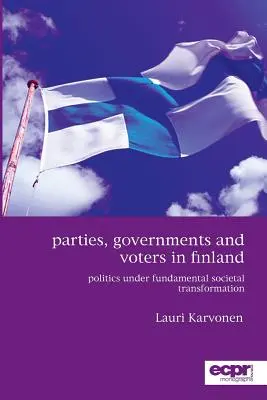 Strany, vlády a voliči vo Fínsku: Politika v podmienkach zásadnej spoločenskej transformácie - Parties, Governments and Voters in Finland: Politics Under Fundamental Societal Transformation