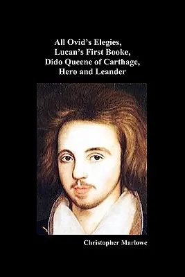 The Complete Works of Christopher Marlowe, Vol . I: Dido Queene of Carthage, Hero and Leander - The Complete Works of Christopher Marlowe, Vol . I: All Ovid's Elegies, Lucan's First Booke, Dido Queene of Carthage, Hero and Leander