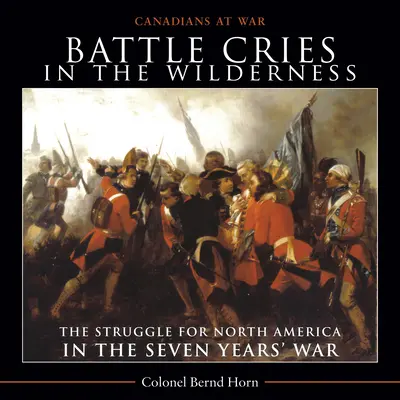 Bojové výkriky v divočine: Boj o Severnú Ameriku v sedemročnej vojne - Battle Cries in the Wilderness: The Struggle for North America in the Seven Years' War
