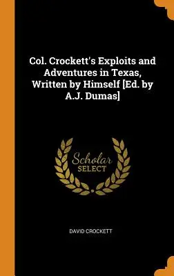 Výpravy a dobrodružstvá plukovníka Crocketta v Texase, napísané ním samým [Ed. by A.J. Dumas] - Col. Crockett's Exploits and Adventures in Texas, Written by Himself [Ed. by A.J. Dumas]